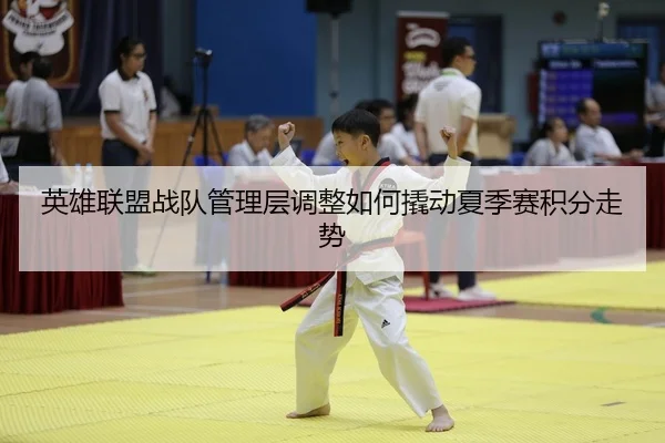 英雄联盟战队管理层调整如何撬动夏季赛积分走势