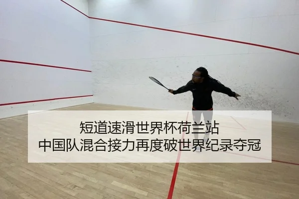 短道速滑世界杯荷兰站 中国队混合接力再度破世界纪录夺冠